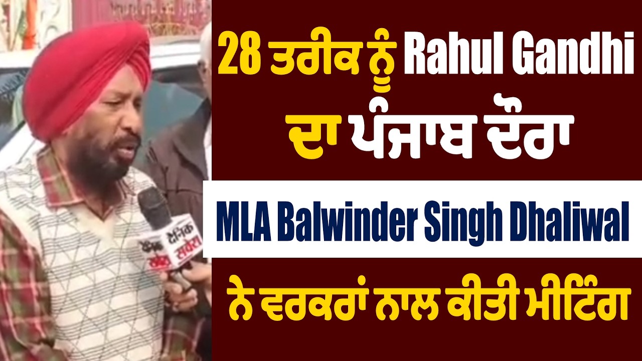 28 ਤਰੀਕ ਨੂੰ Rahul Gandhi ਦਾ ਪੰਜਾਬ ਦੌਰਾ, MLA Balwinder Singh Dhaliwal ਨੇ ਵਰਕਰਾਂ ਨਾਲ ਕੀਤੀ ਮੀਟਿੰਗ