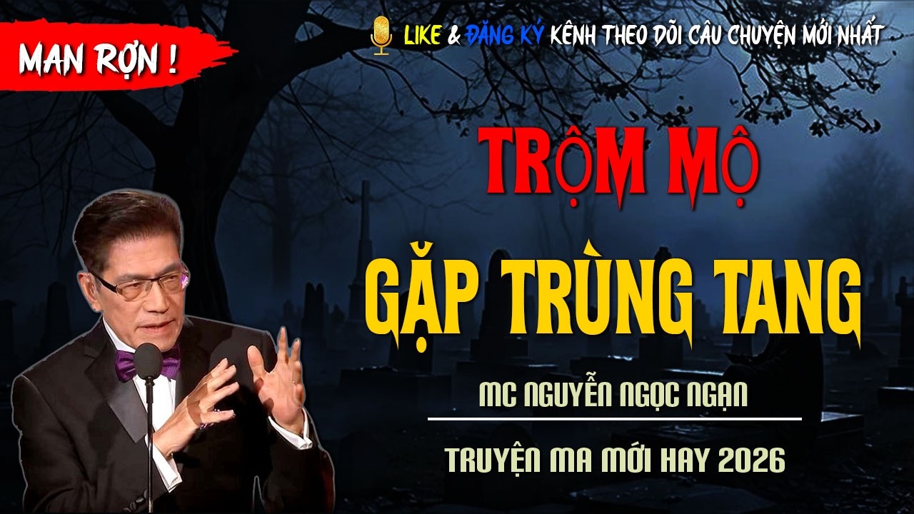 TRUYỆN MA MỚI : TRỘM MÔ GẶP TRÙNG TANG | TRUYỆN KINH DỊ CÓ THẬT MC NGUYỄN NGỌC NGẠN
