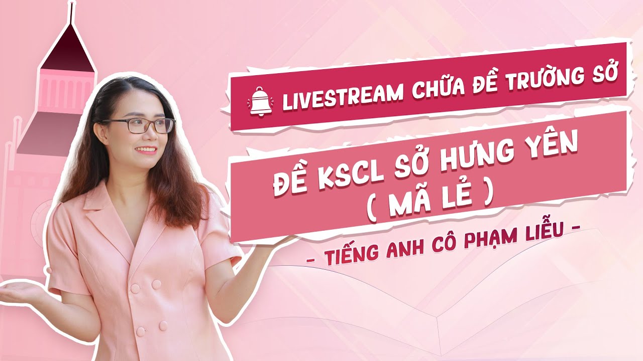 ĐỀ KIỂM TRA KSCL MÔN TIẾNG ANH SỞ HƯNG YÊN - MÃ LẺ | CÔ PHẠM LIỄU
