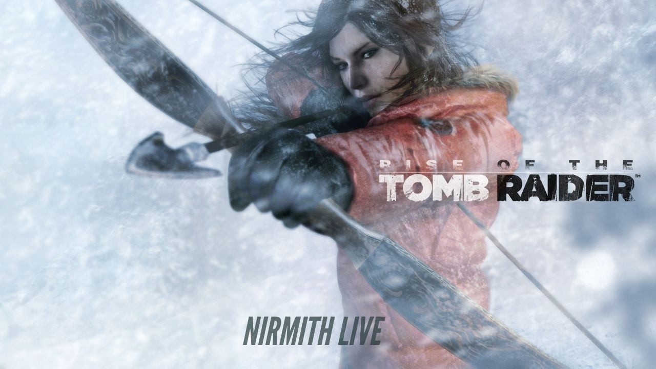 NIRMITH PLAYS RISE OF THE TOMB RAIDER