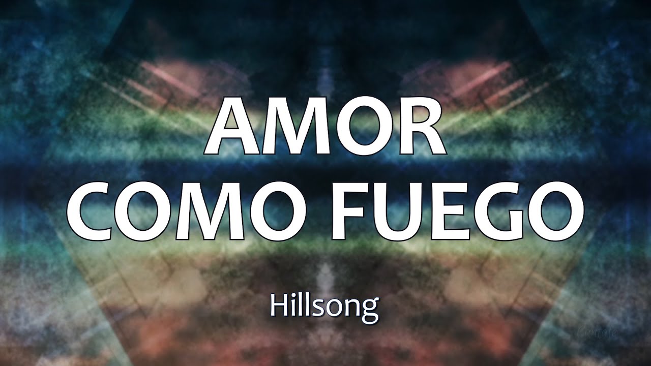 C0108 AMOR COMO FUEGO - Hillsong en Español (Letra)