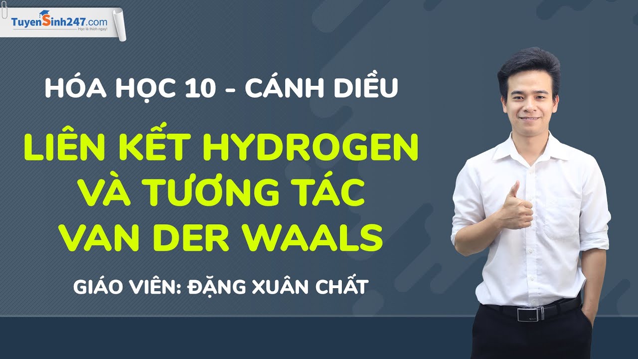 Liên kết hydrogen và tương tác Van der Waals | Hóa học 10 (Cánh Diều)| Giáo viên: Đặng Xuân Chất