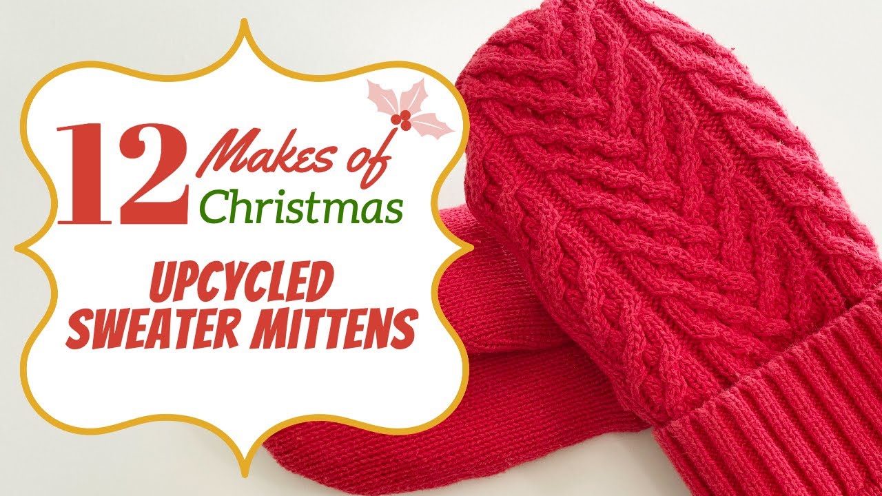 Upcycled Sweaters Mittens Tutorial & PDF Pattern - 12 Makes of Christmas 2021
