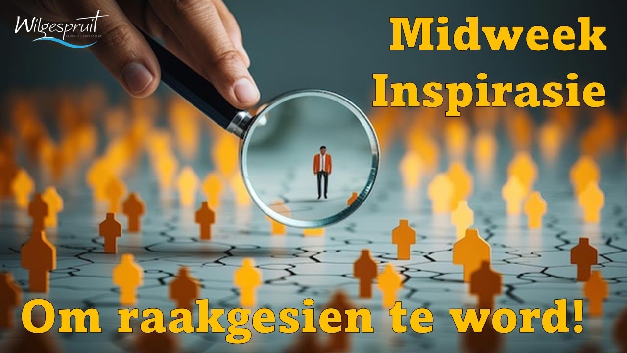 Midweek Inspirasie - Om raakgesien te word!