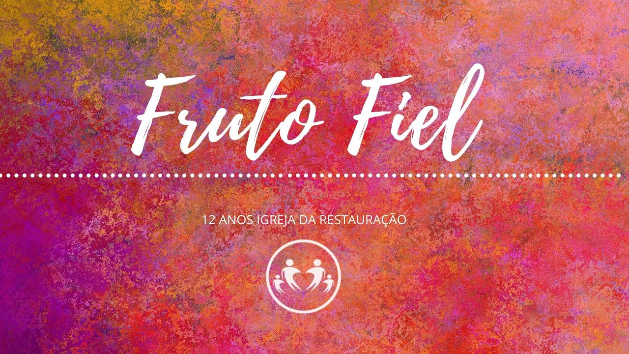 Fruto Fiel - IGREJA DA RESTAURAÇÃO IR12