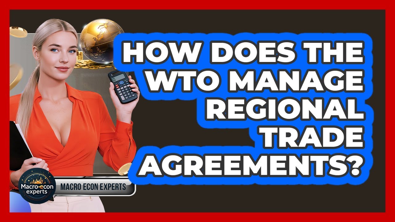 How Does The WTO Manage Regional Trade Agreements? - Macroecon Experts