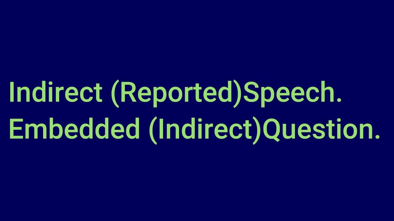 Indirect (Reported) Speech. Embedded (Indirect) Questions.Test izahı.