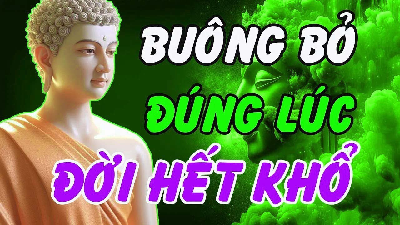 Phật Dạy    Buông Bỏ Đúng Lúc – Tâm An Lạc, Đời Hết Khổ!
