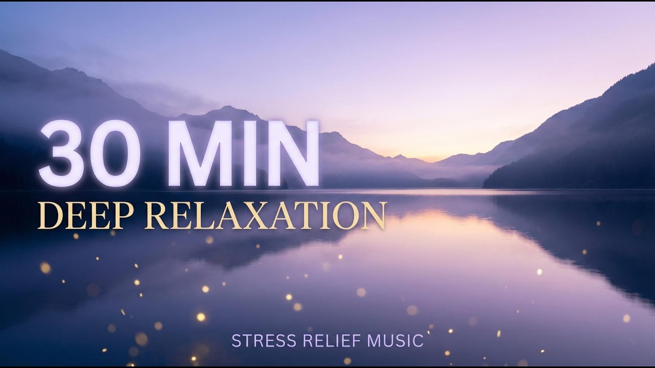 30-Minute Stress Relief Music | Deep Relaxation Instrumental for Calm & Peace