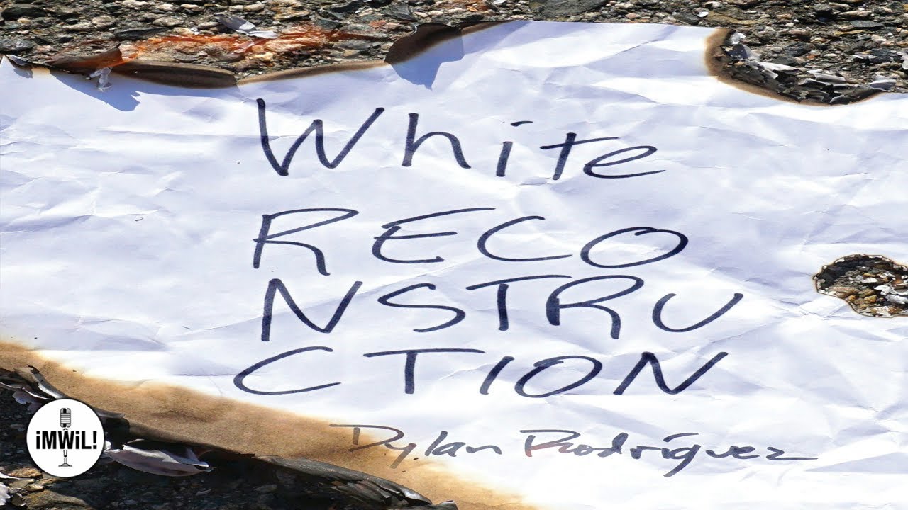 White Reconstruction with Dylan Rodriguez