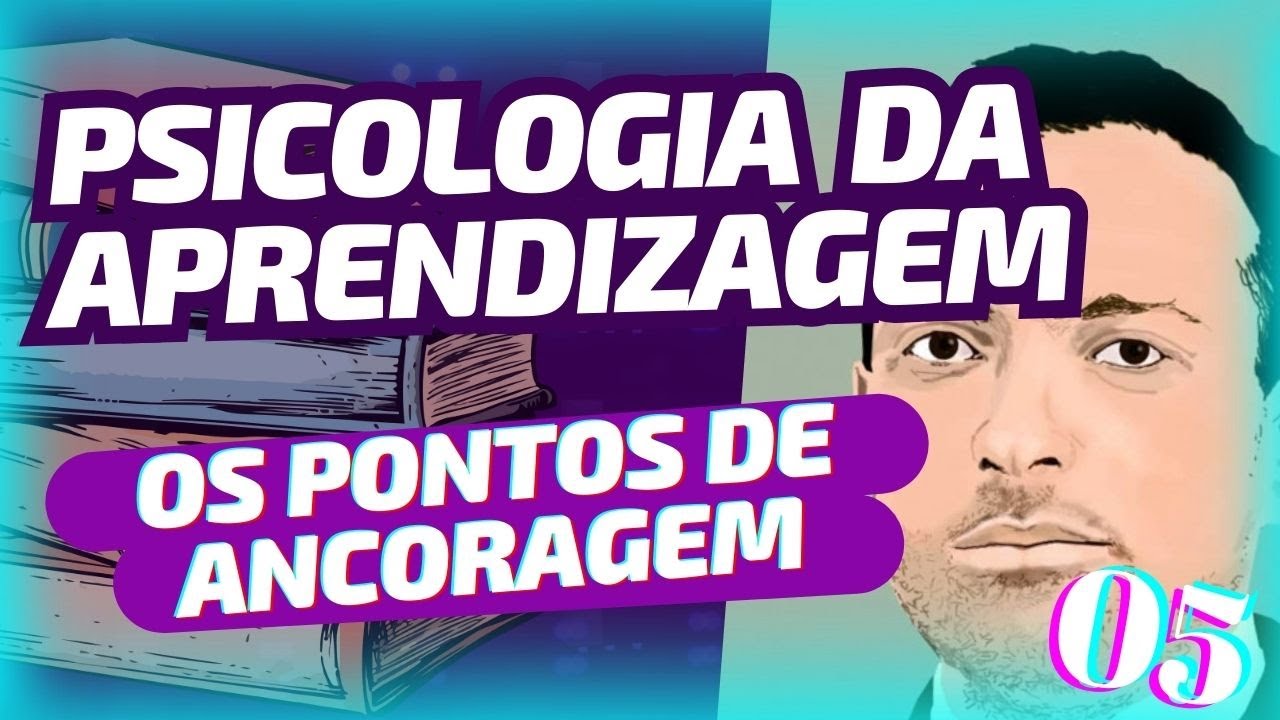 OS PONTOS DE ANCORAGEM - PSICOLOGIA DA APRENDIZAGEM 05