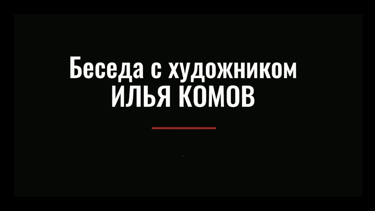 Беседа с художником. ИЛЬЯ КОМОВ. В рамках цикла «В мастерской художника».