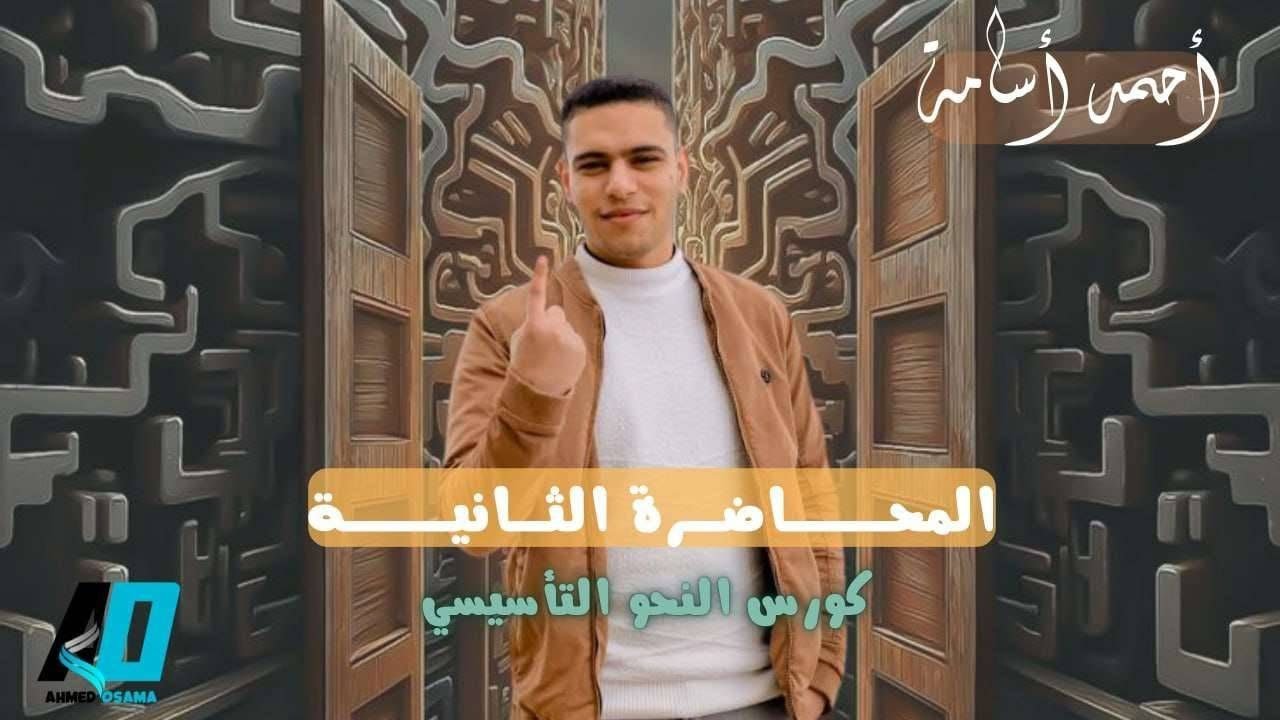 المحاضرة الثانية من كورس النحو التأسيسي مع الأستاذ أحمد أسامة