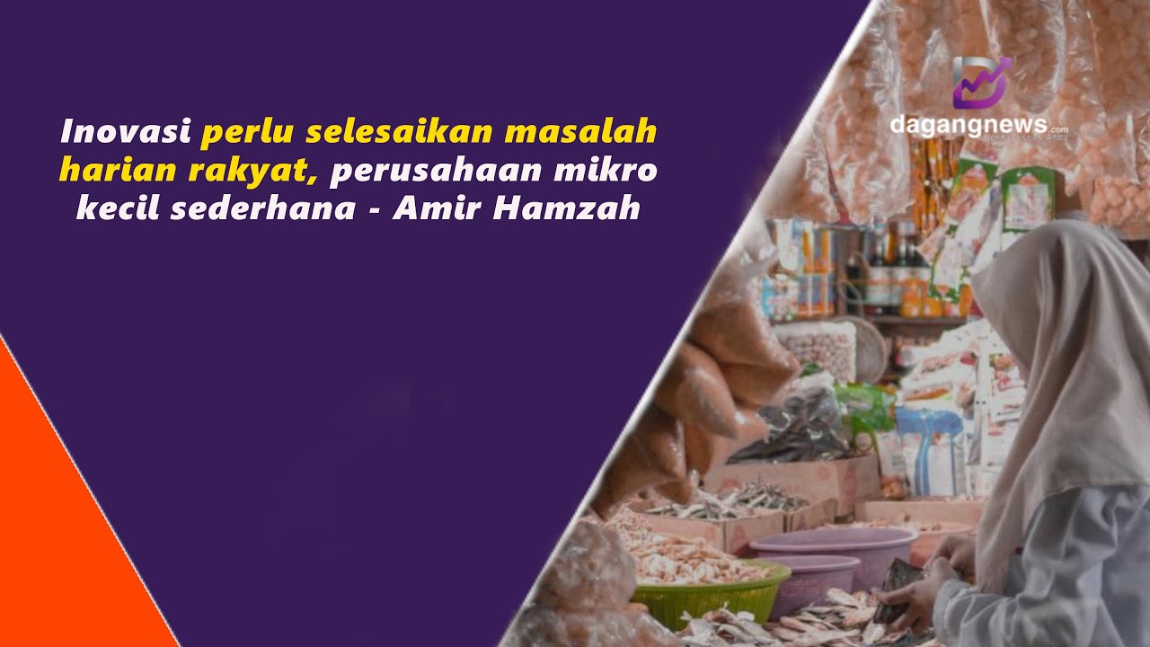 Inovasi perlu selesaikan masalah harian rakyat, perusahaan mikro kecil sederhana - Amir Hamzah
