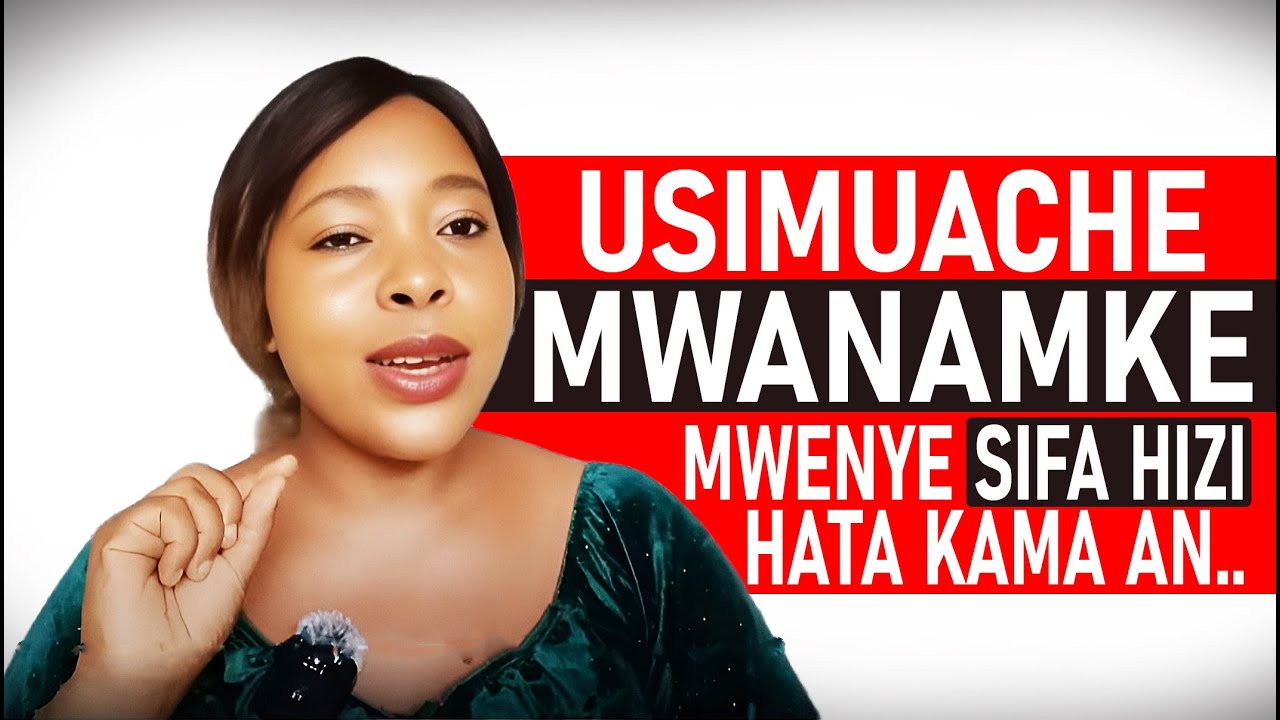 MWANAMKE MWENYESIFA HIZI USIMUACHE HATAKAMA ANA MAPUNGUFU MENGINE