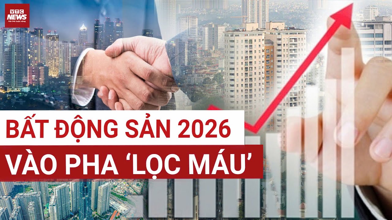 Bất động sản 2026 vào pha “lọc máu”: Giá không còn tăng đại trà | VTC News | VTC News