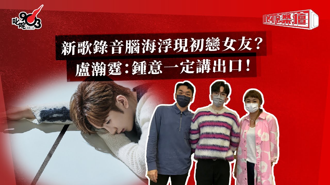 新歌錄音腦海浮現初戀女友？盧瀚霆：鍾意一定講出口！｜《叱咤樂壇》
