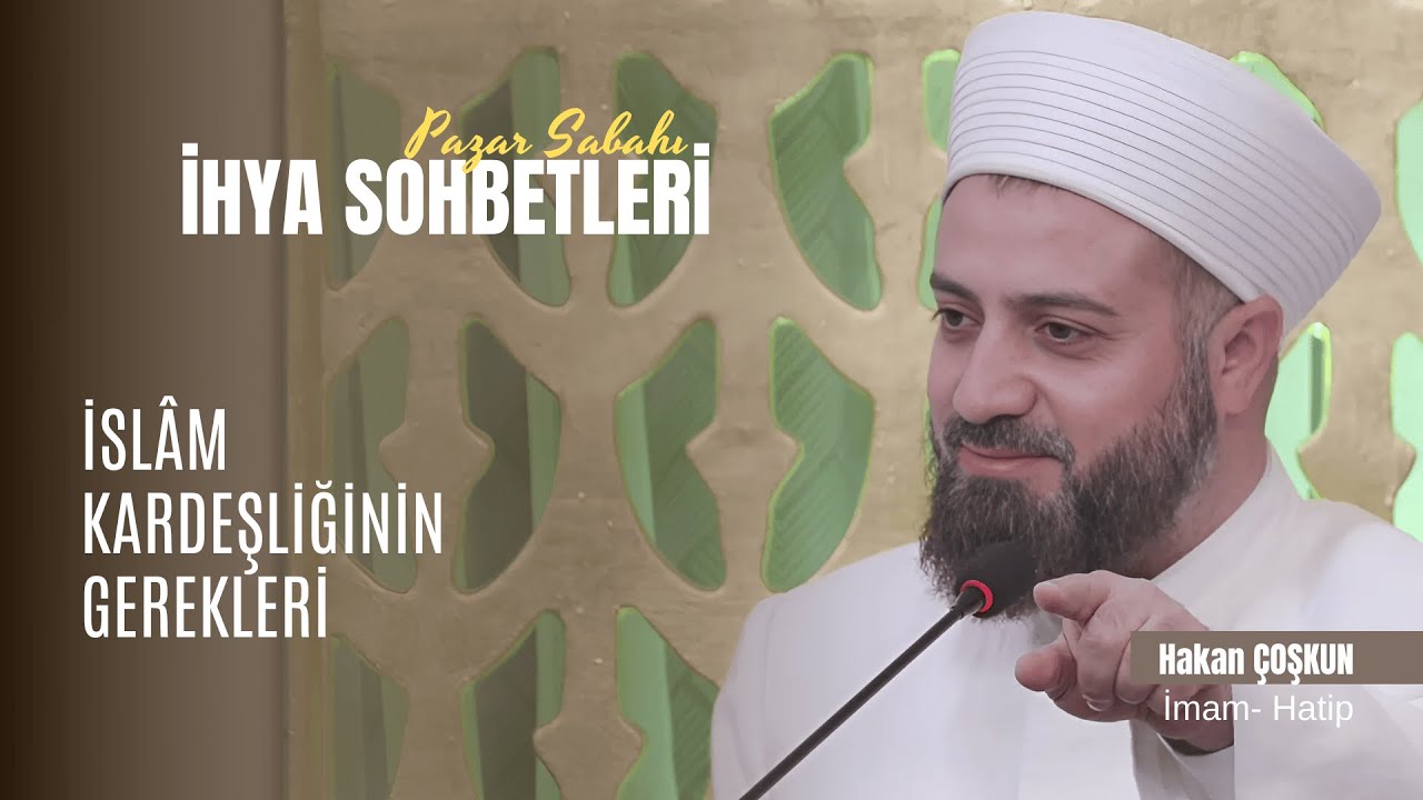 Pazar Sabahı İhya Sohbetleri - Hakan COŞKUN - İslâm Kardeşliğinin Gerekleri