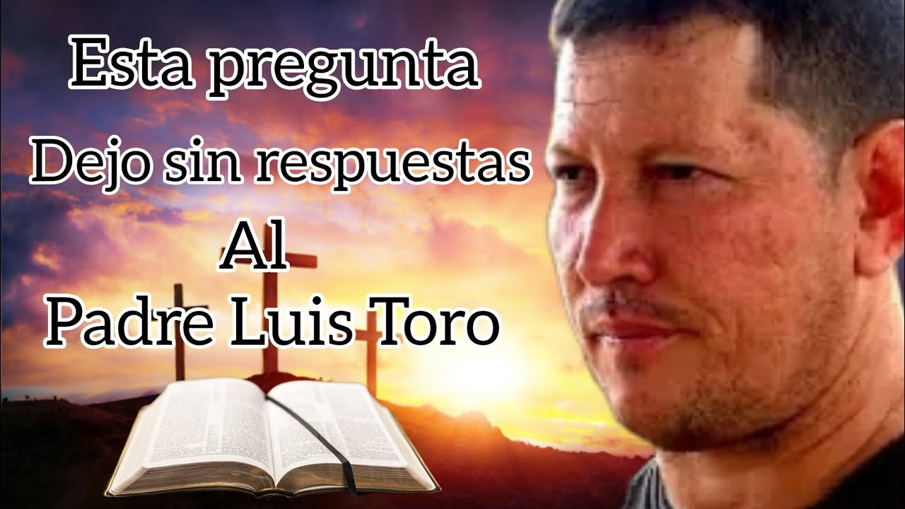 😱 Increíble Padre Luis Toro 📖 Queda incógnito Con Esa pregunta 💥  No Te Lo Pierdas 🛑