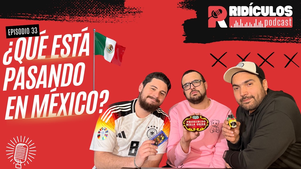 EP. 33 | ¿Qué está pasando en México?