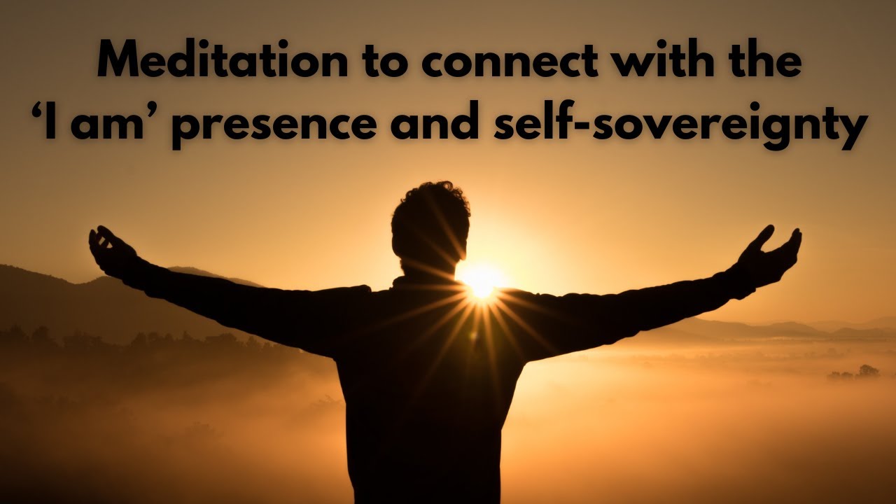 Guided meditation to connect with the &lsquo;I am&rsquo; presence and self-sovereignty