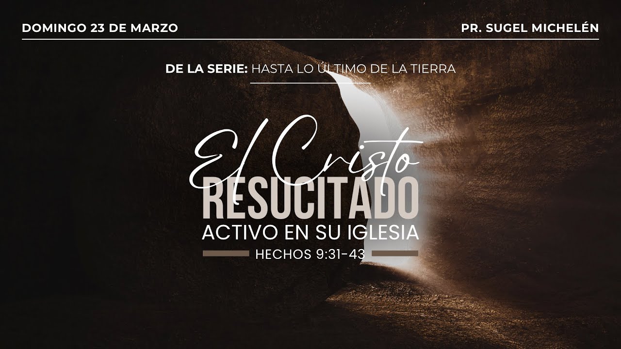 El Cristo resucitado activo en Su iglesia | Hechos 9:31-43 | Pr. Sugel Michelén