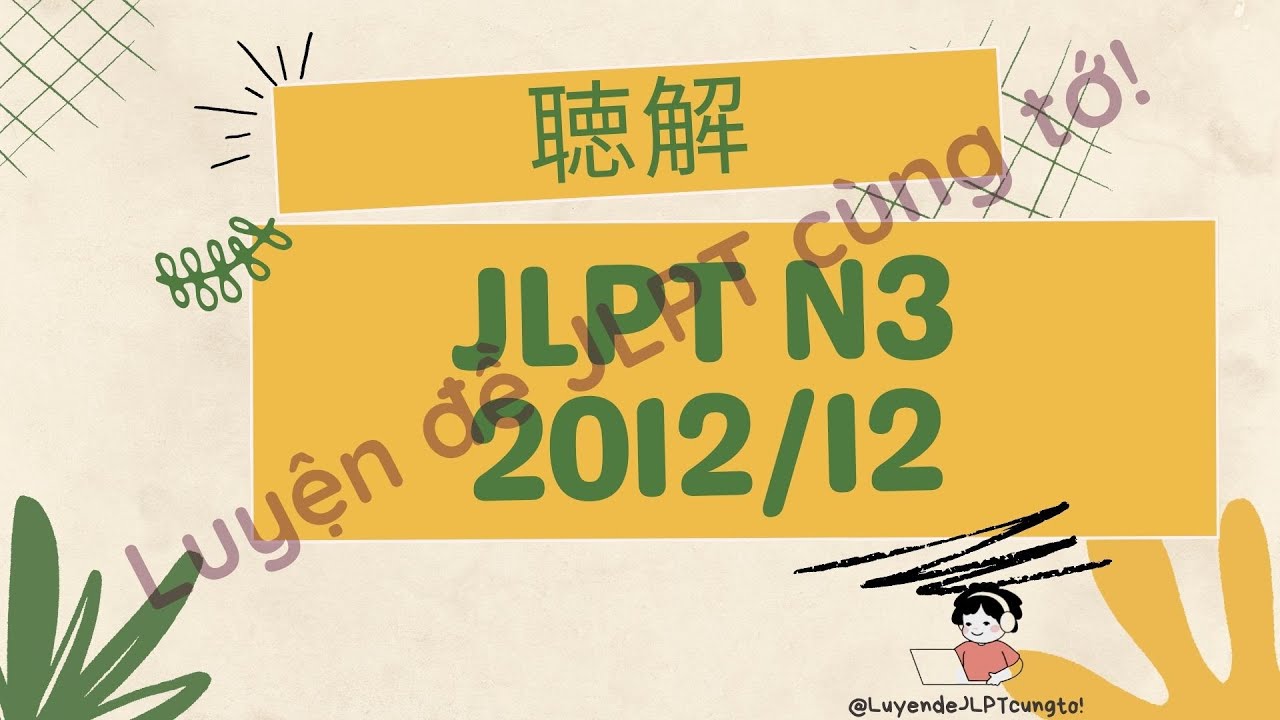 (Nghe là Đỗ) Đề Nghe 12/2012 - Choukai N3 - Luyện Nghe N3 - Listening Full+Answer