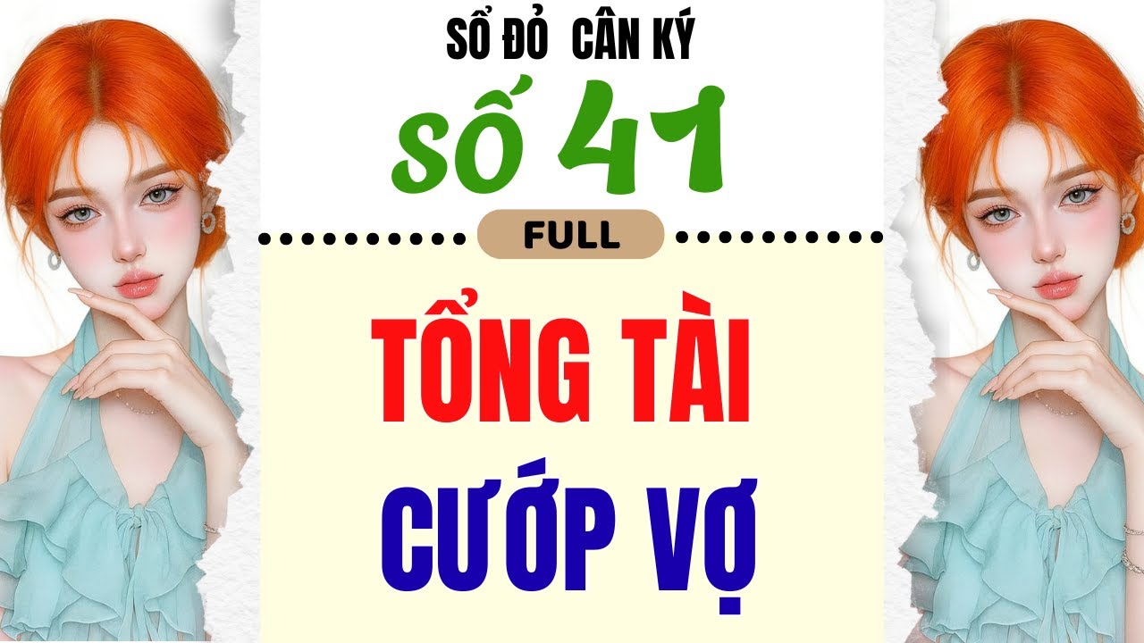 [Truyện Audio] - [FULL] SỔ ĐỎ CÂN KÝ SỐ 41 || TỔNG TÀI CƯỚP VỢ