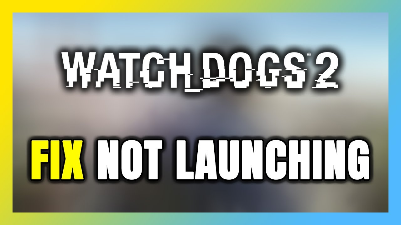 Как исправить ошибку «Watch Dogs 2 не запускается»