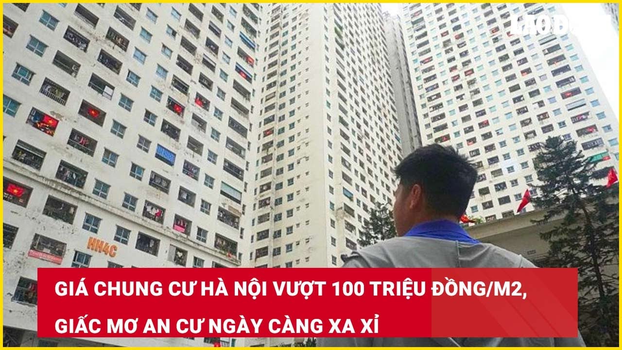 Gi&aacute; chung cư H&agrave; Nội vượt 100 triệu đồng/m2, giấc mơ an cư ng&agrave;y c&agrave;ng xa xỉ| B&aacute;o Lao Động