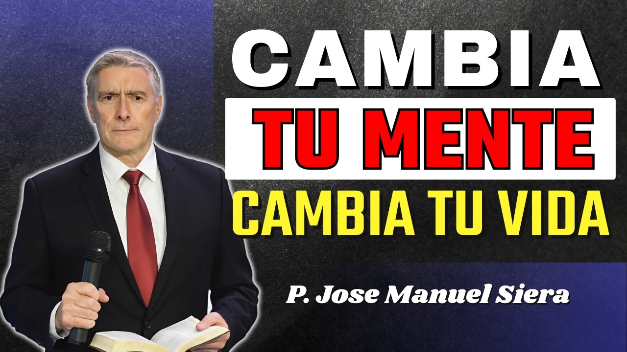 Tu Vida Cambia Cuando Cambia Tu Mente | P. Jose Manuel Siera