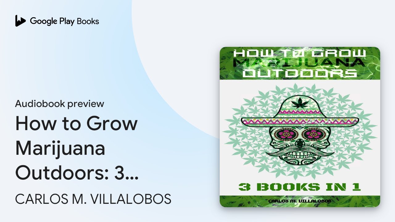 How to Grow Marijuana Outdoors: 3 books in 1 by CARLOS M. VILLALOBOS &middot; Audiobook preview