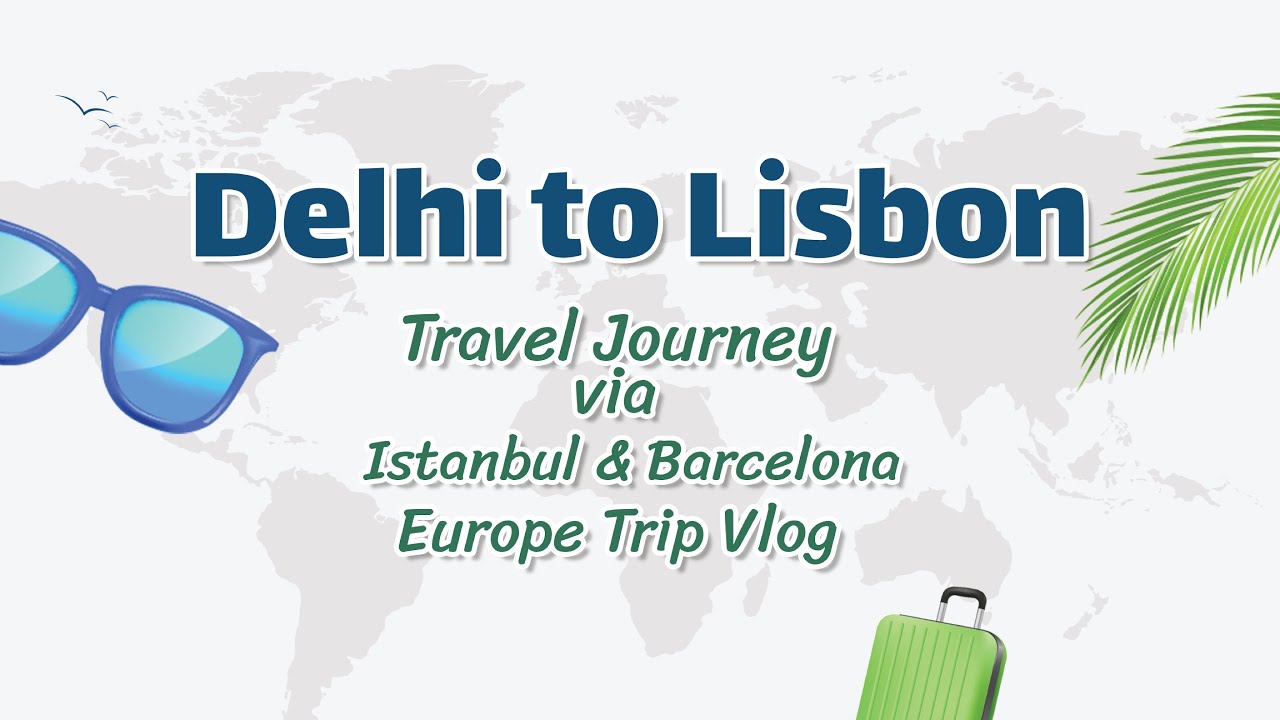 Delhi to Lisbon ✈️ | Travel Journey via Istanbul & Barcelona | Europe Trip Vlog