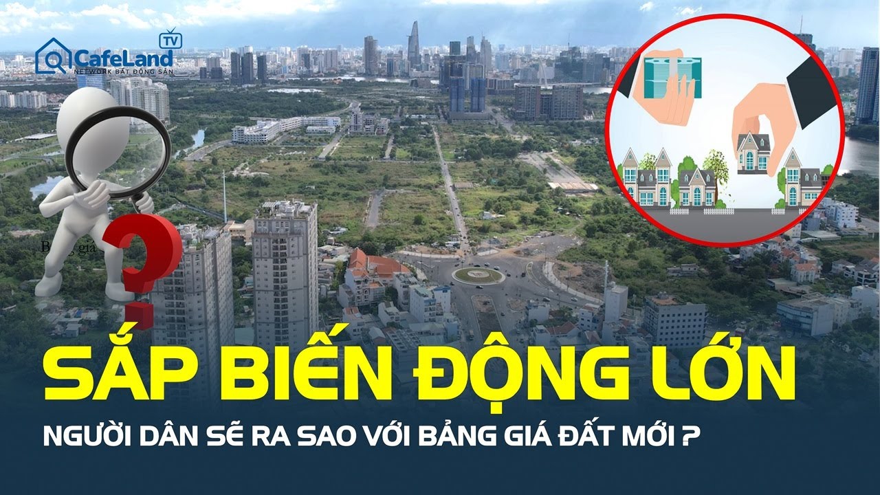 Bảng giá đất SẮP BIẾN ĐỘNG LỚN: Người dân, nhà đầu tư CHỊU ẢNH HƯỞNG RA SAO? | CafeLand