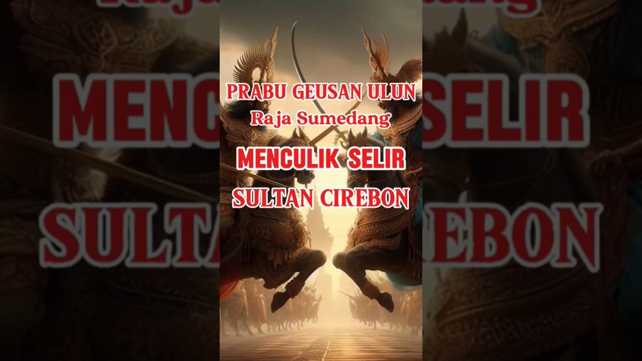 SELIR SULTAN CIREBON ‼️DICULIK‼️PRABU GEUSAN ULUN RAJA SUMEDANG #sejarah #sumedang #banten #cirebon