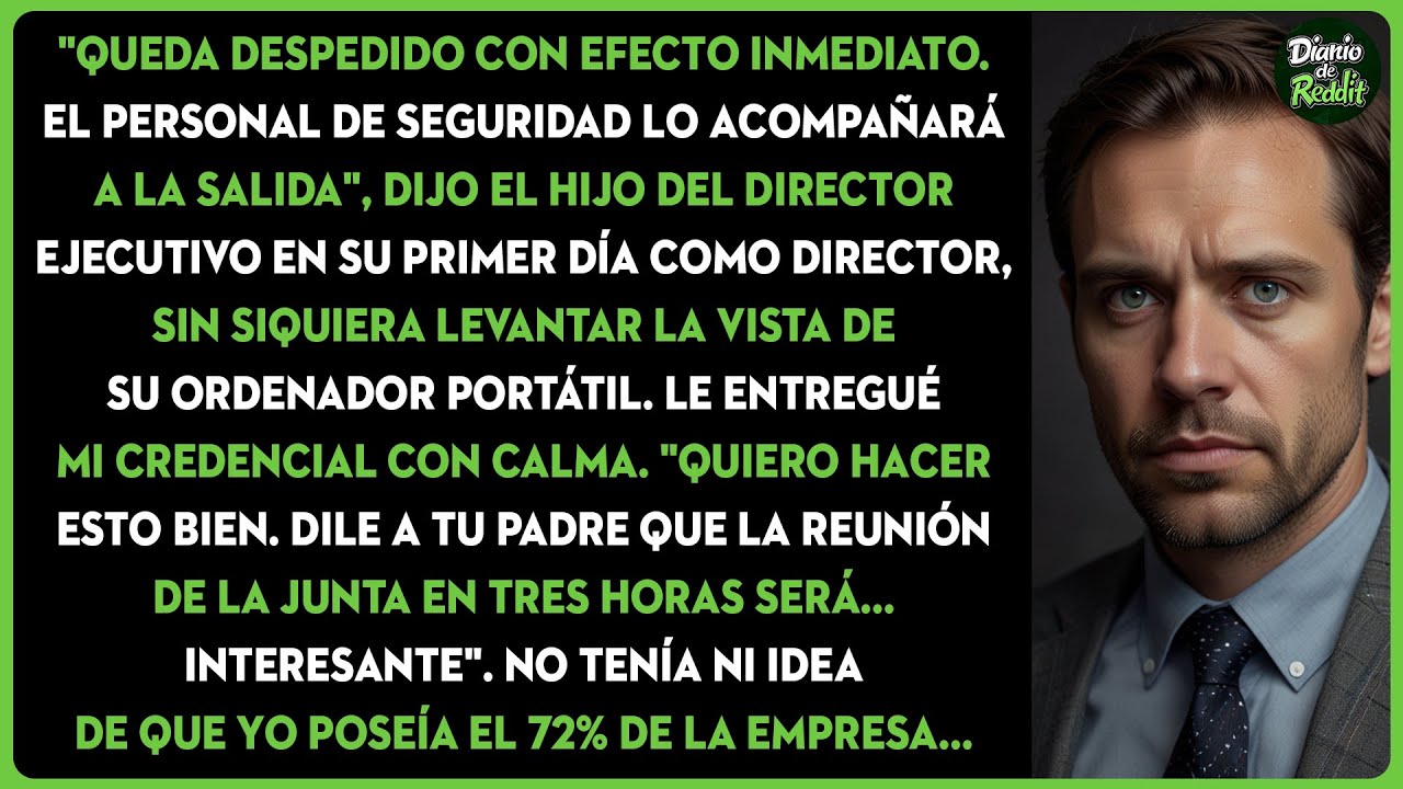 El hijo del director ejecutivo me despidió el primer día, yo era dueño del 72% de su empresa...