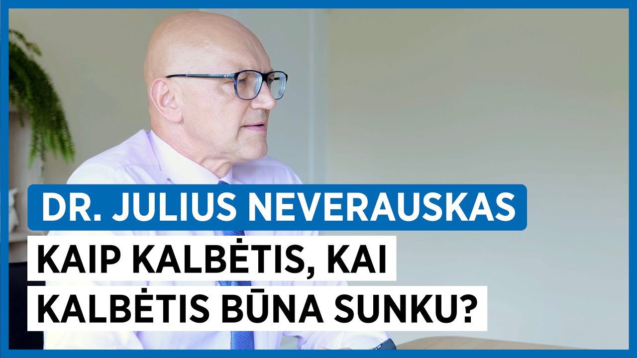 Kaip kalbėtis, kai kalbėtis būna sunku? Dr. Julius Neverauskas