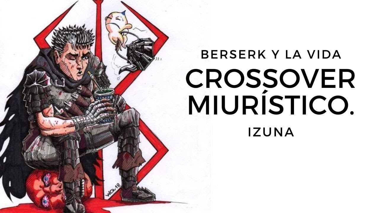 HABLANDO DE BERSERK CON IZUNA.