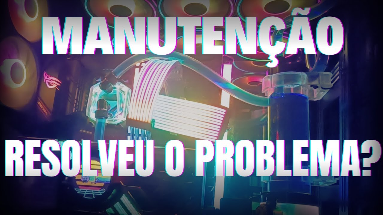 Como foi a manutenção do meu Water Cooler Custom?