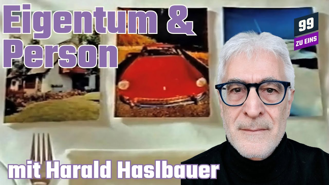 Eigentum und Person mit Harald Haslbauer - 99 ZU EINS - Ep. 476