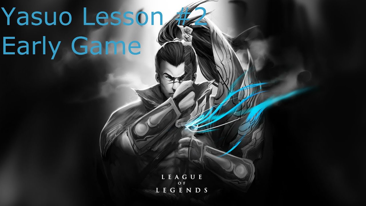 Yasuo School: Lesson #2: Early Game