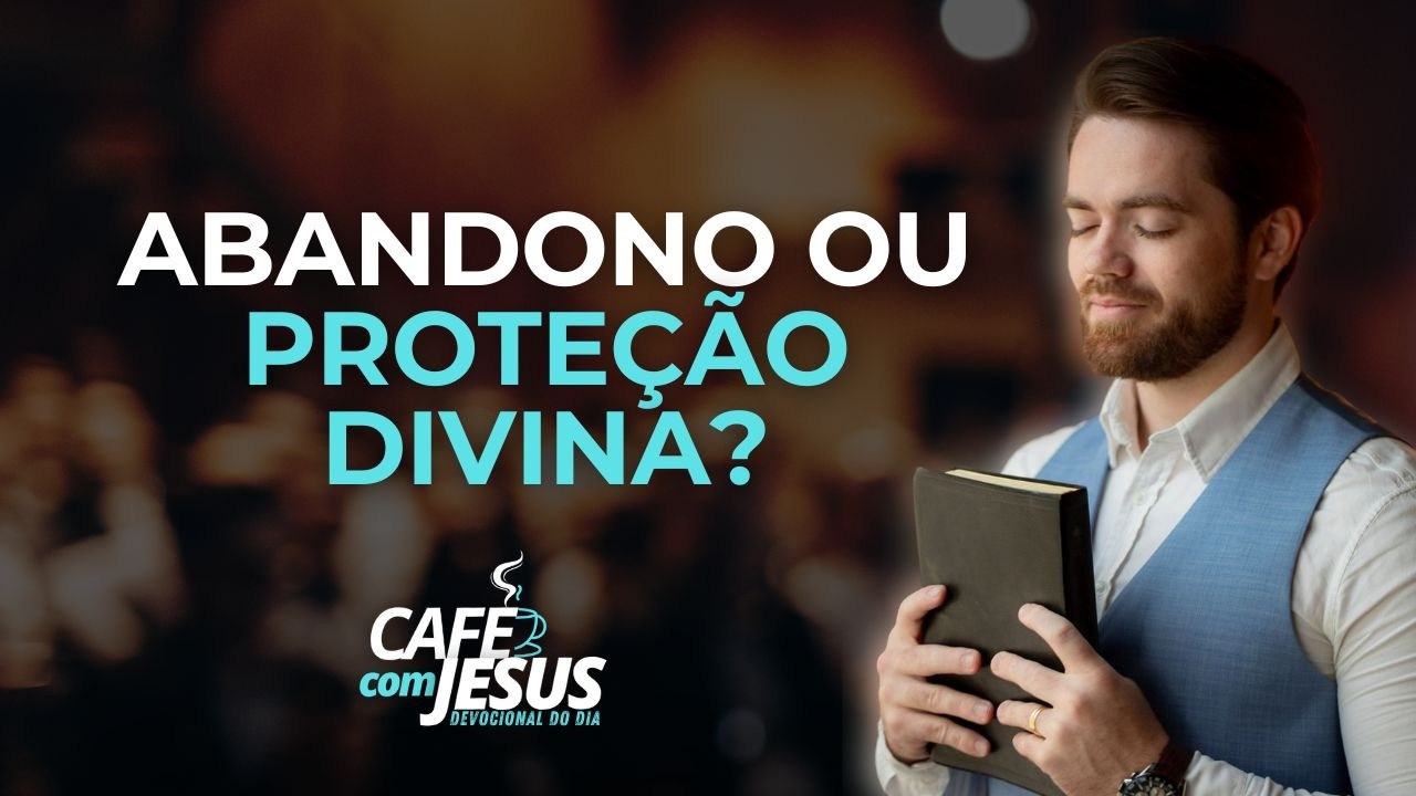 Como saber se é abandono ou proteção divina? | Café com Jesus | 6H50 | 16/03