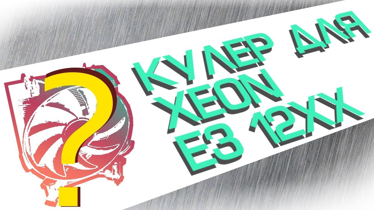 Кулер для XEON E3 12XX. В поиске оптимальной системы охлаждения для 1280, 1270, 1240, 1230