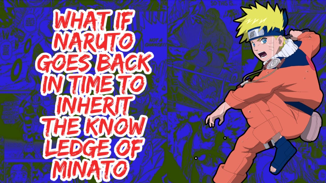 What if Naruto Goes Back in Time to Inherit The Knowledge of Minato | Part 1