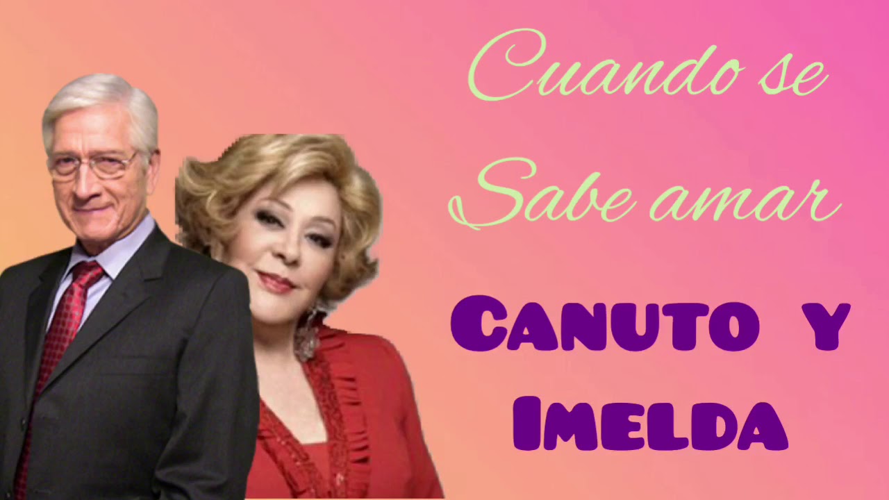 Cuando se sabe amar/Canuto y Imelda/Mi marido tiene más familia