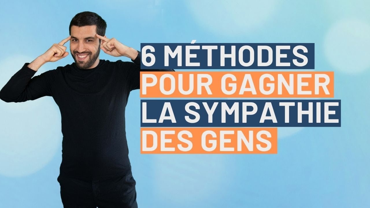 6 MÉTHODES POUR GAGNER LA SYMPATHIE DES GENS