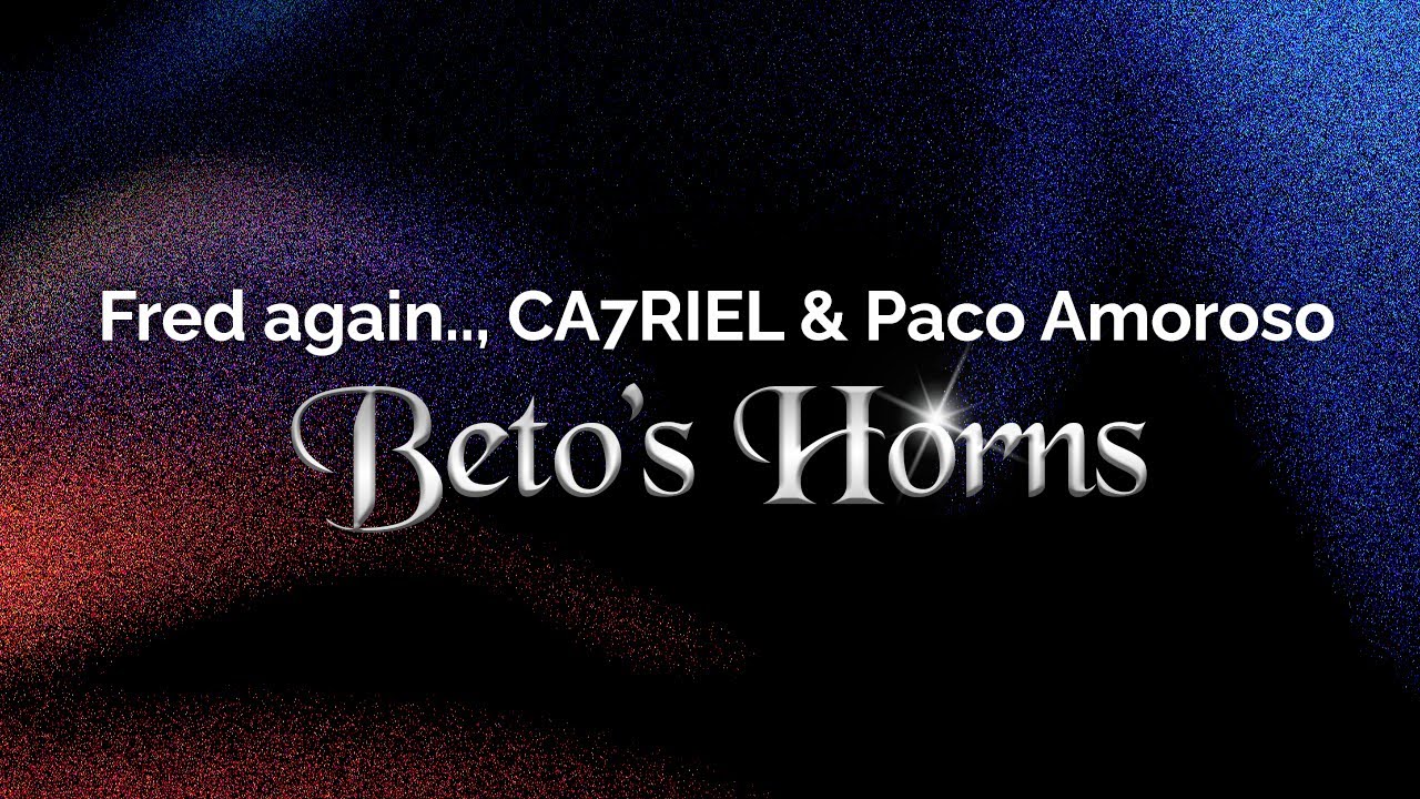 Fred again.., CA7RIEL & Paco Amoroso - Beto’s Horns (Letra/Lyrics)