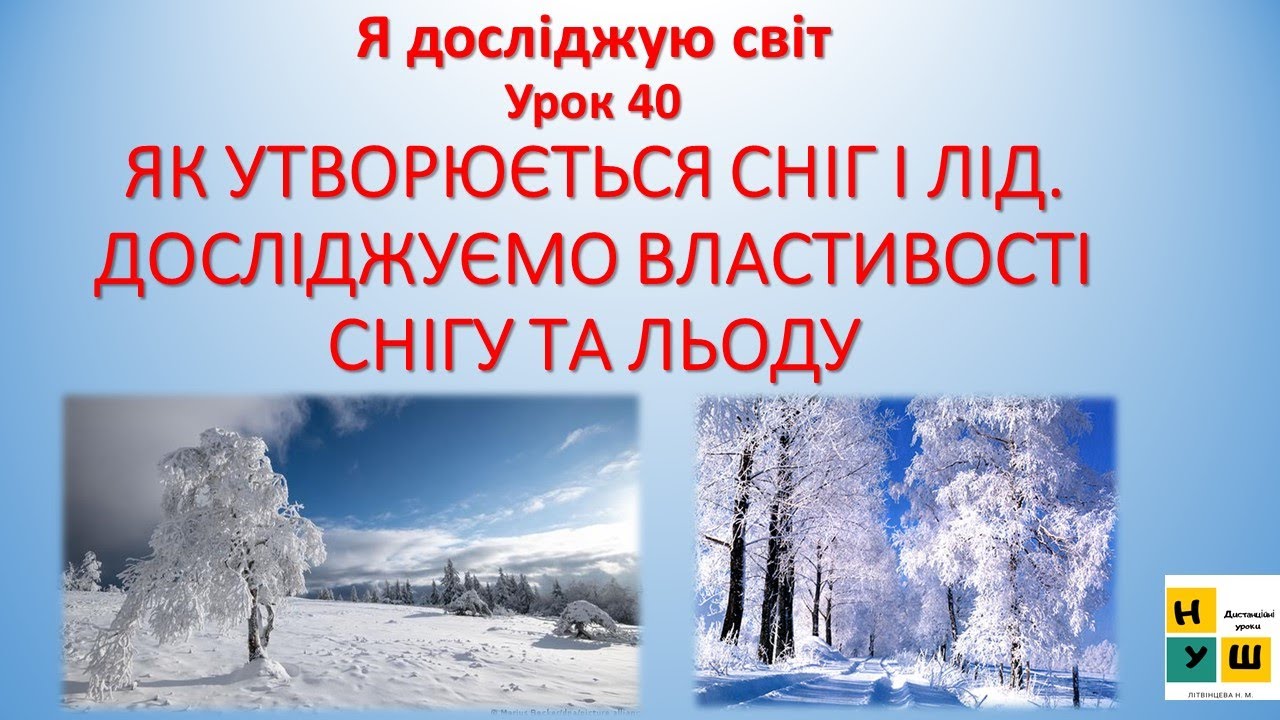 Я досліджую світ 2 клас Ур40 К УТВОРЮЄТЬСЯ СНІГ І ЛІД. ДОСЛІДЖУЄМО ВЛАСТИВОСТІ СНІГУ ТА ЛЬОДУ (ЯДС)