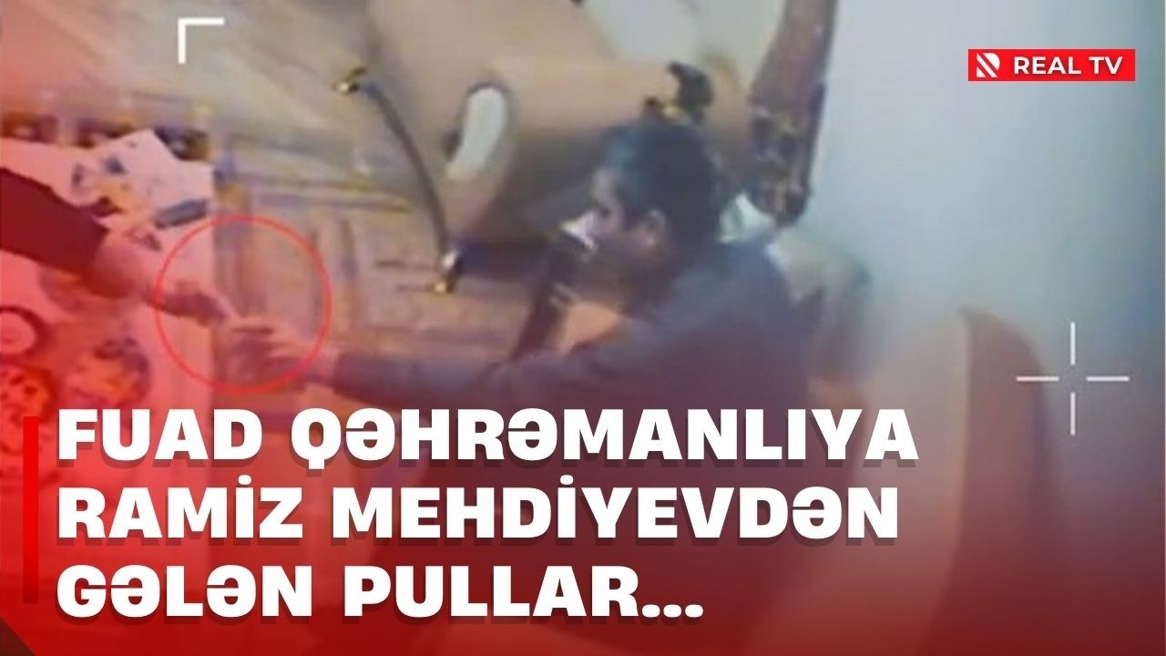 Fuad Qəhrəmanlıya Ramiz Mehdiyevdən gələn pullar...