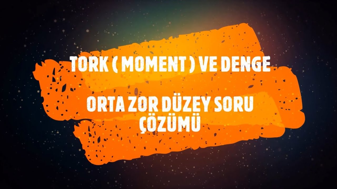 TORK ( MOMENT ) VE DENGE - ORTA ZOR DÜZEY SORU ÇÖZÜMÜ